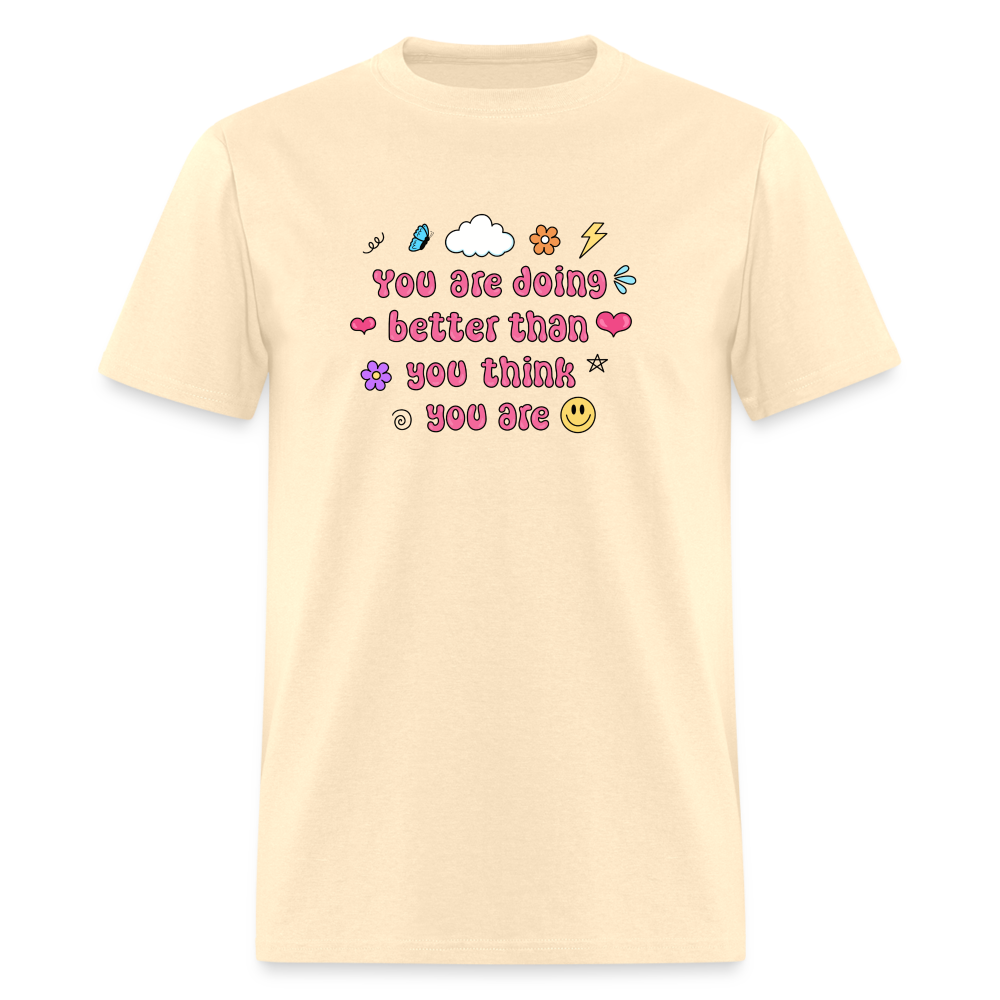 “You are doing better than you think you are” Unisex Classic T-Shirt - natural
