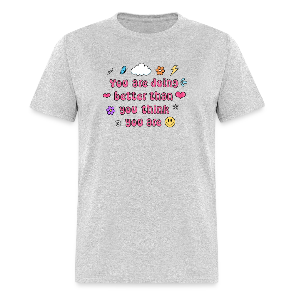 “You are doing better than you think you are” Unisex Classic T-Shirt - heather gray