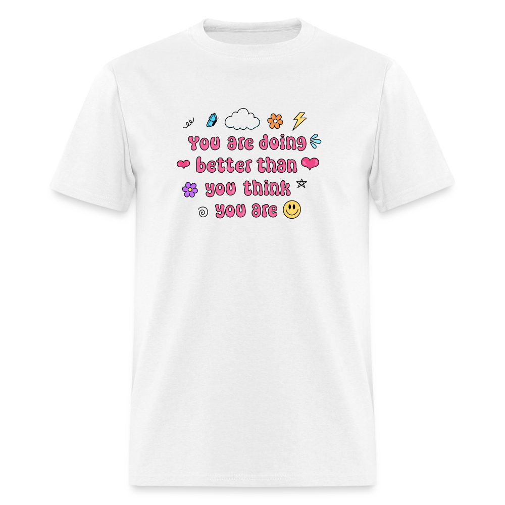 “You are doing better than you think you are” Unisex Classic T-Shirt - white