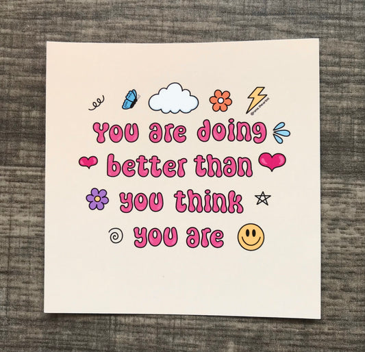 “You are doing better than you think you are” matte print
