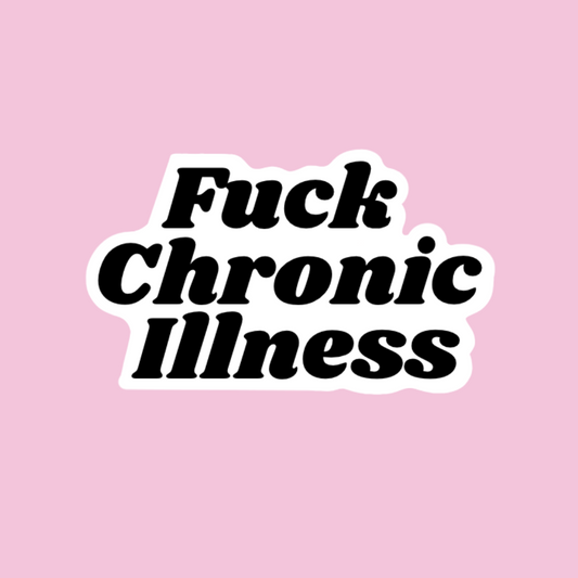 “Fuck Chronic Illness” sticker